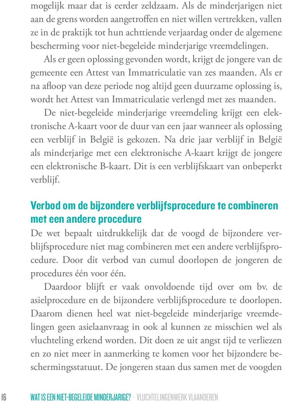 minderjarige vreemdelingen. Als er geen oplossing gevonden wordt, krijgt de jongere van de gemeente een Attest van Immatriculatie van zes maanden.