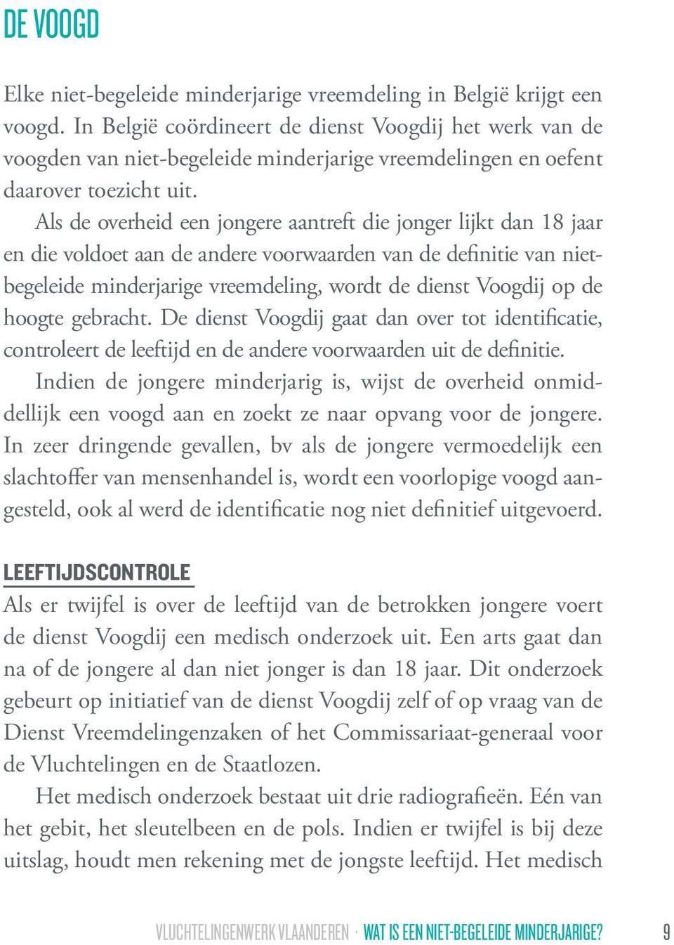 Als de overheid een jongere aantreft die jonger lijkt dan 18 jaar en die voldoet aan de andere voorwaarden van de definitie van nietbegeleide minderjarige vreemdeling, wordt de dienst Voogdij op de