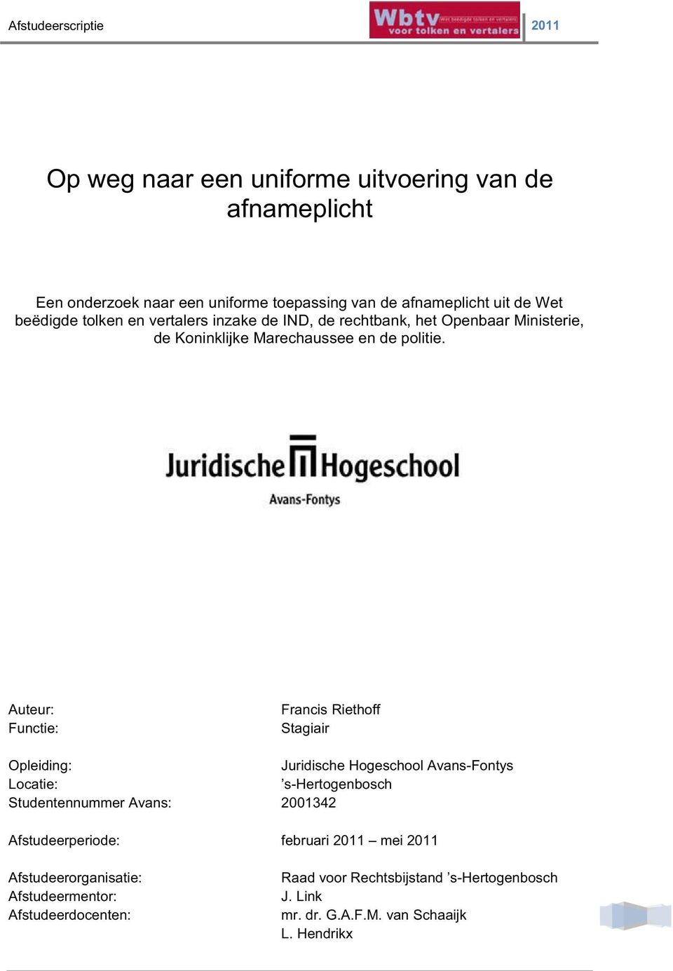 Auteur: Functie: Francis Riethoff Stagiair Opleiding: Juridische Hogeschool Avans-Fontys Locatie: s-hertogenbosch Studentennummer Avans: 2001342