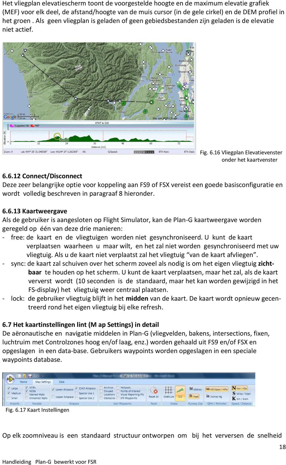 16 Vliegplan Elevatievenster onder het kaartvenster 6.6.12 Connect/Disconnect Deze zeer belangrijke optie voor koppeling aan FS9 of FSX vereist een goede basisconfiguratie en wordt volledig beschreven in paragraaf 8 hieronder.