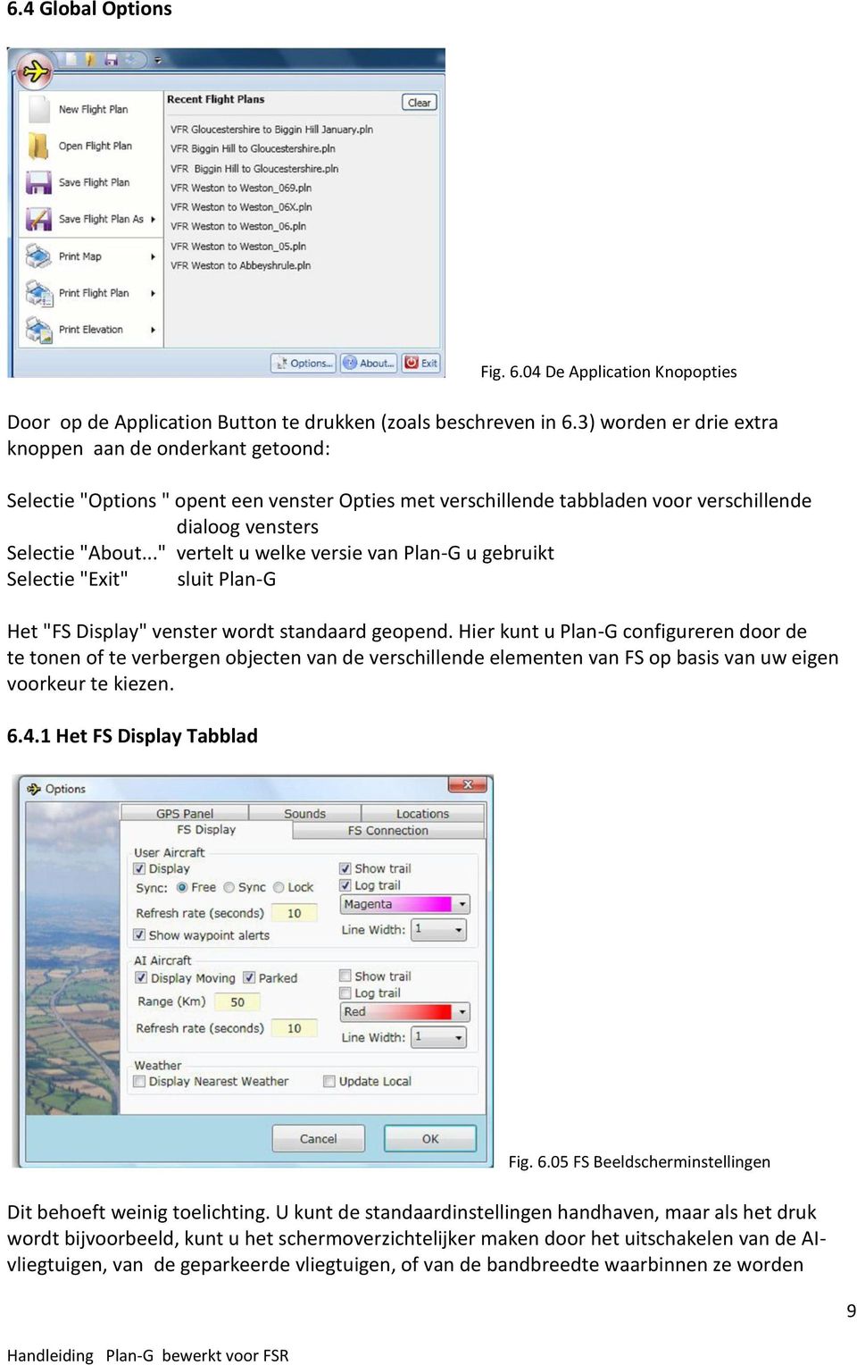 .." vertelt u welke versie van Plan-G u gebruikt Selectie "Exit" sluit Plan-G Het "FS Display" venster wordt standaard geopend.