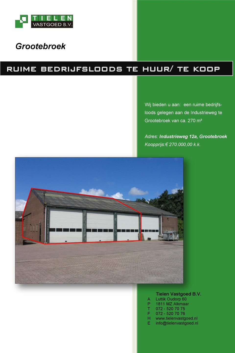 270 m² Adres: Industrieweg 12a, Grootebroek Koopprijs: 270.000,00 k.k. Tielen Vastgoed B.