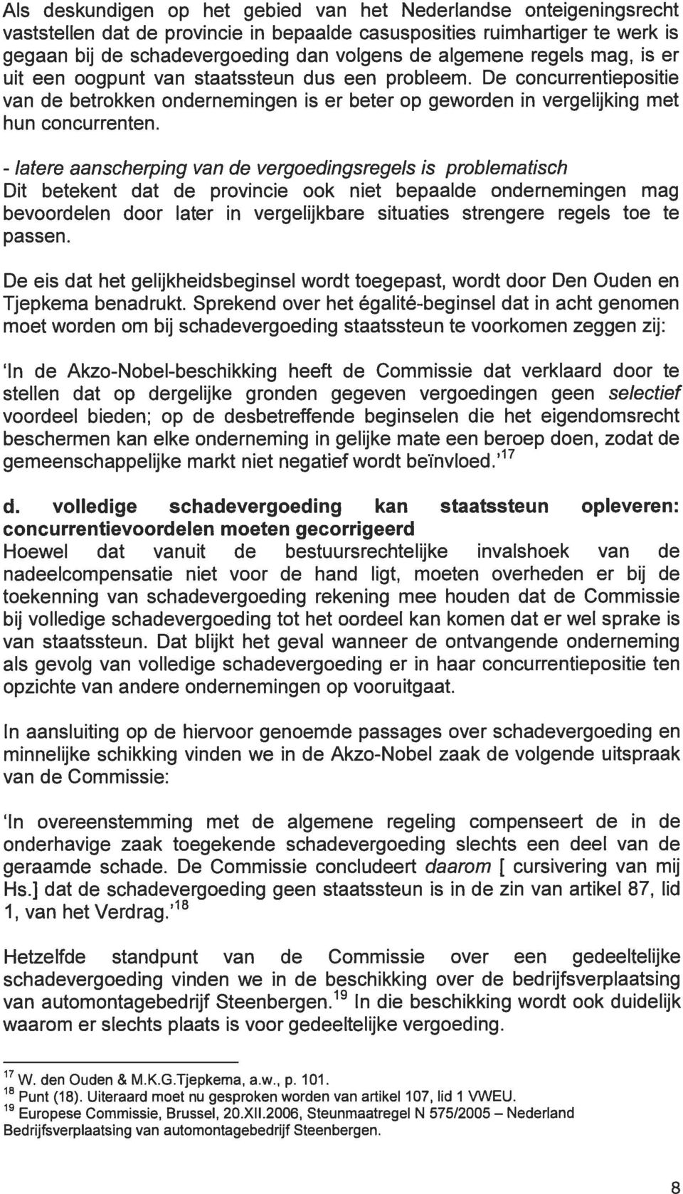 - latere aanscherping van de vergoedingsregels is problematisch Dit betekent dat de provincie ook niet bepaalde ondernemingen mag bevoordelen door later in vergelijkbare situaties strengere regels