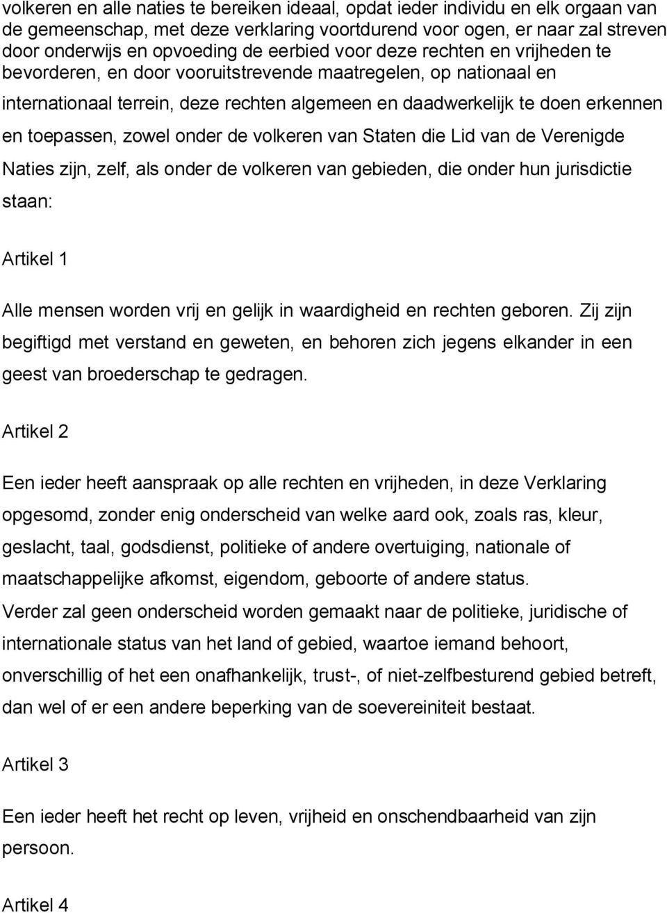 toepassen, zowel onder de volkeren van Staten die Lid van de Verenigde Naties zijn, zelf, als onder de volkeren van gebieden, die onder hun jurisdictie staan: Artikel 1 Alle mensen worden vrij en