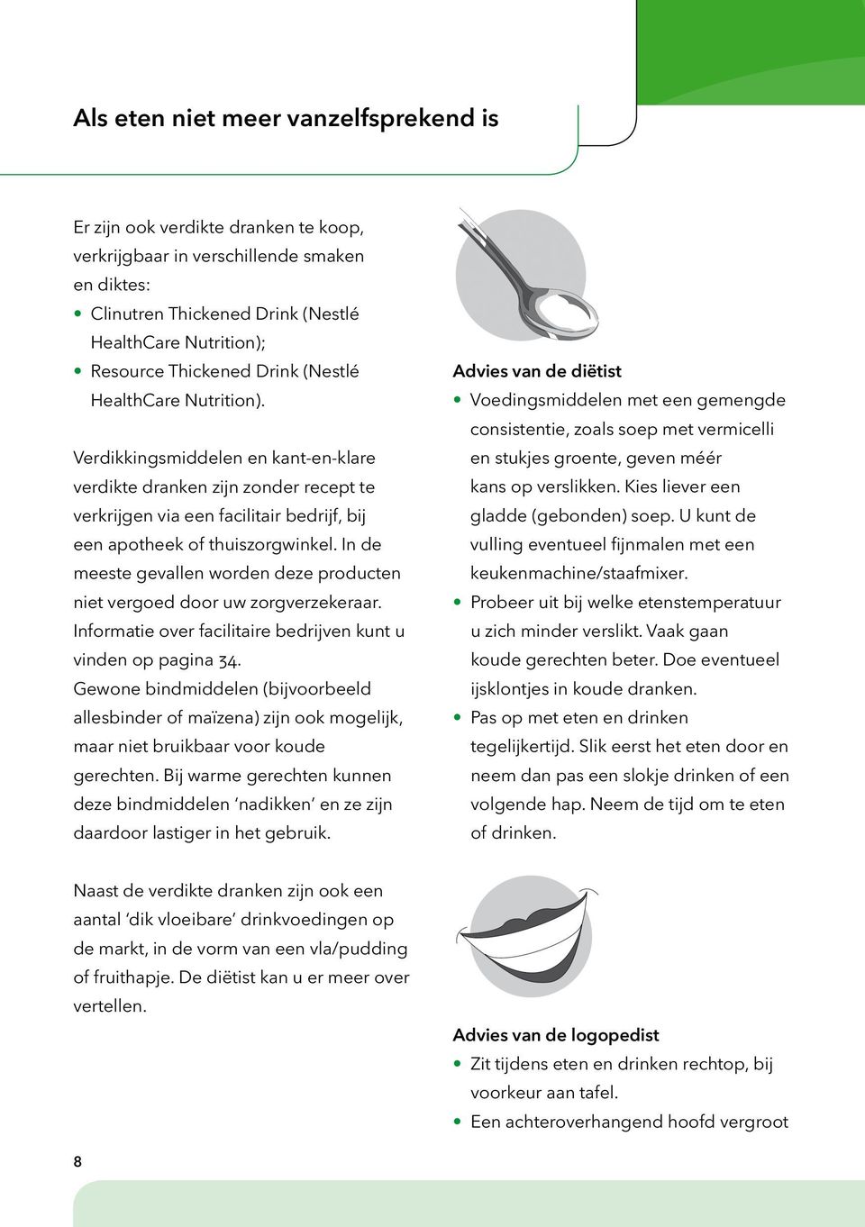 In de meeste gevallen worden deze producten niet vergoed door uw zorgverzekeraar. Informatie over facilitaire bedrijven kunt u vinden op pagina 34.