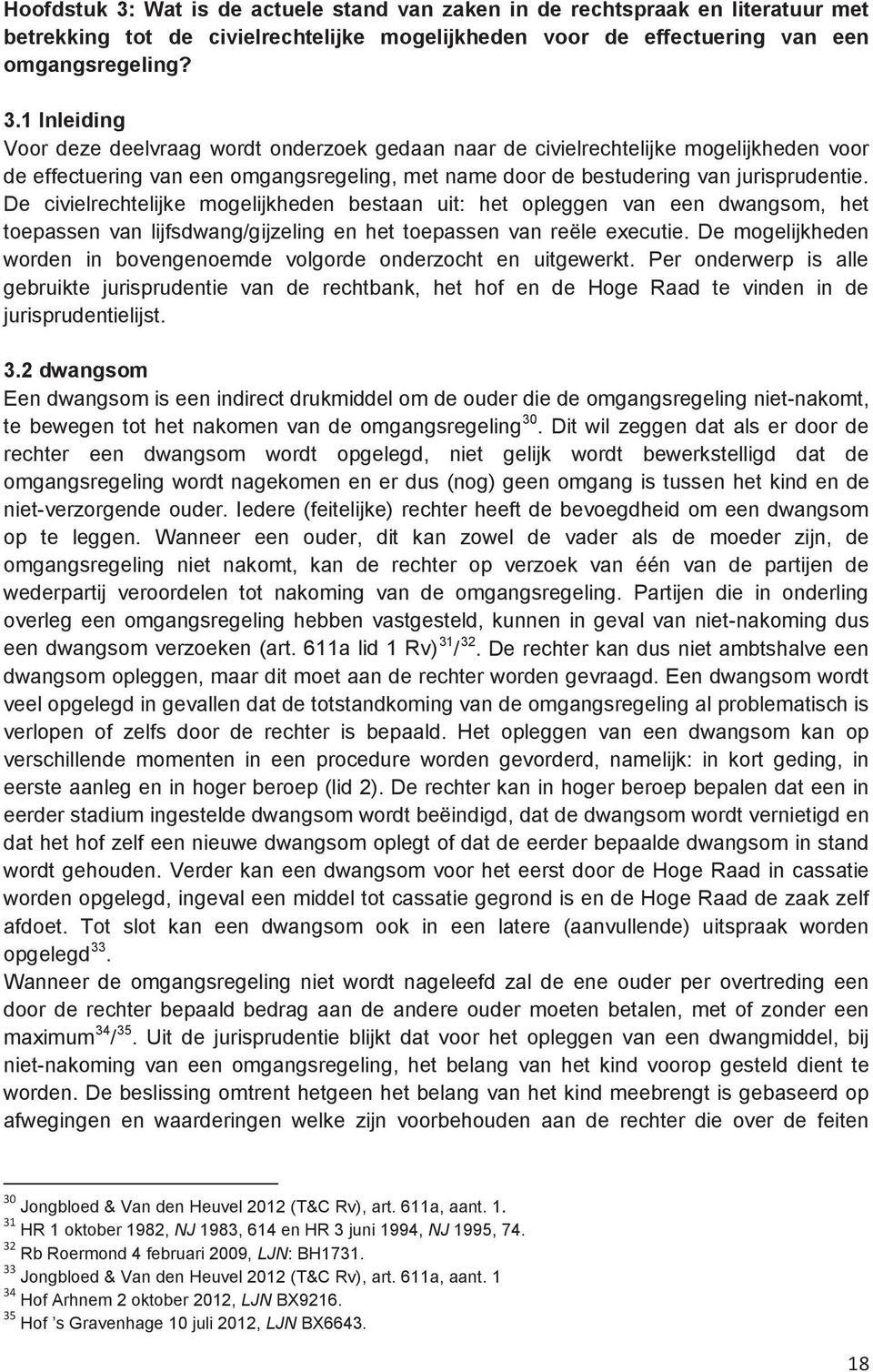 1 Inleiding Voor deze deelvraag wordt onderzoek gedaan naar de civielrechtelijke mogelijkheden voor de effectuering van een omgangsregeling, met name door de bestudering van jurisprudentie.