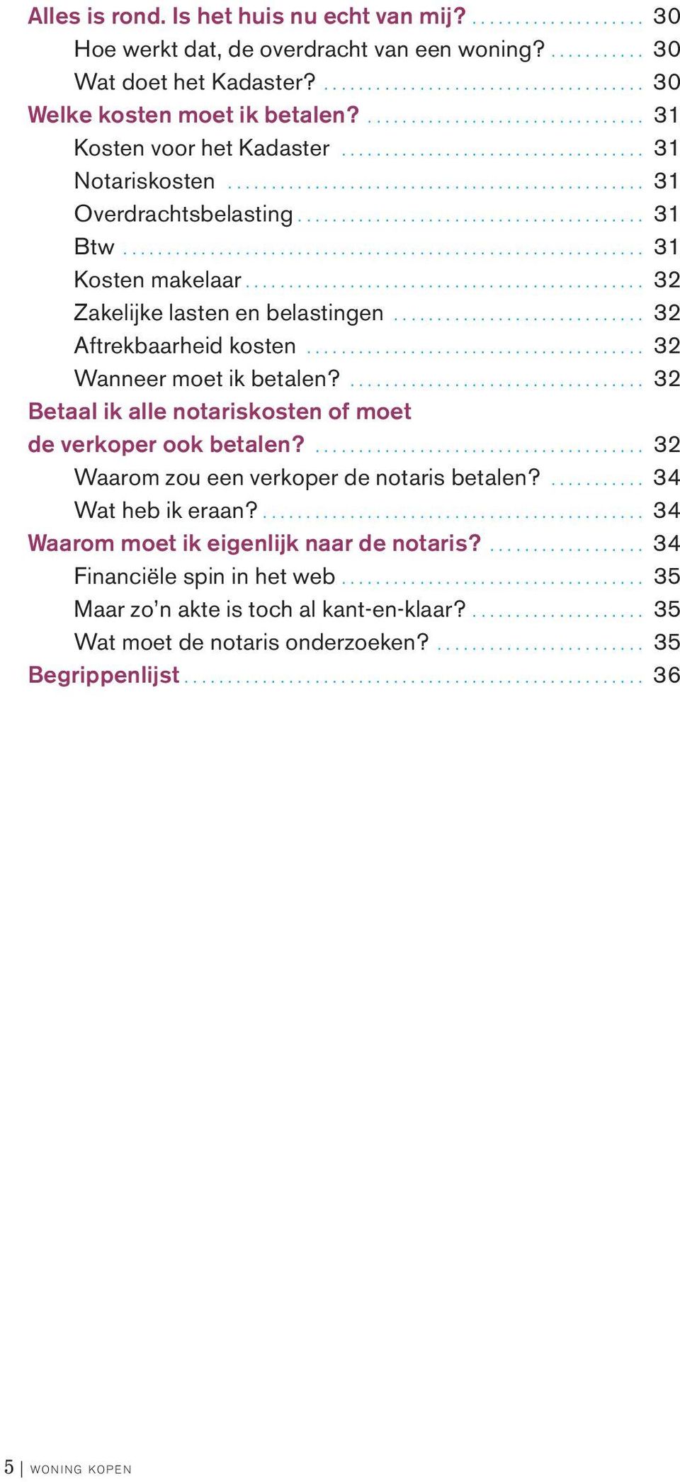 .. 32 Wanneer moet ik betalen?... 32 Betaal ik alle notariskosten of moet de verkoper ook betalen?... 32 Waarom zou een verkoper de notaris betalen?... 34 Wat heb ik eraan?