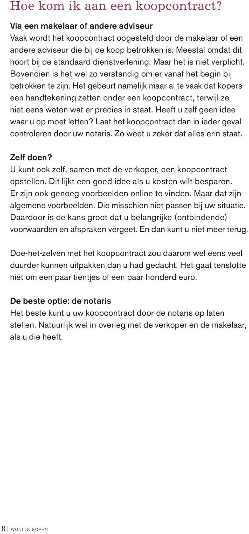 Het gebeurt namelijk maar al te vaak dat kopers een handtekening zetten onder een koopcontract, terwijl ze niet eens weten wat er precies in staat. Heeft u zelf geen idee waar u op moet letten?