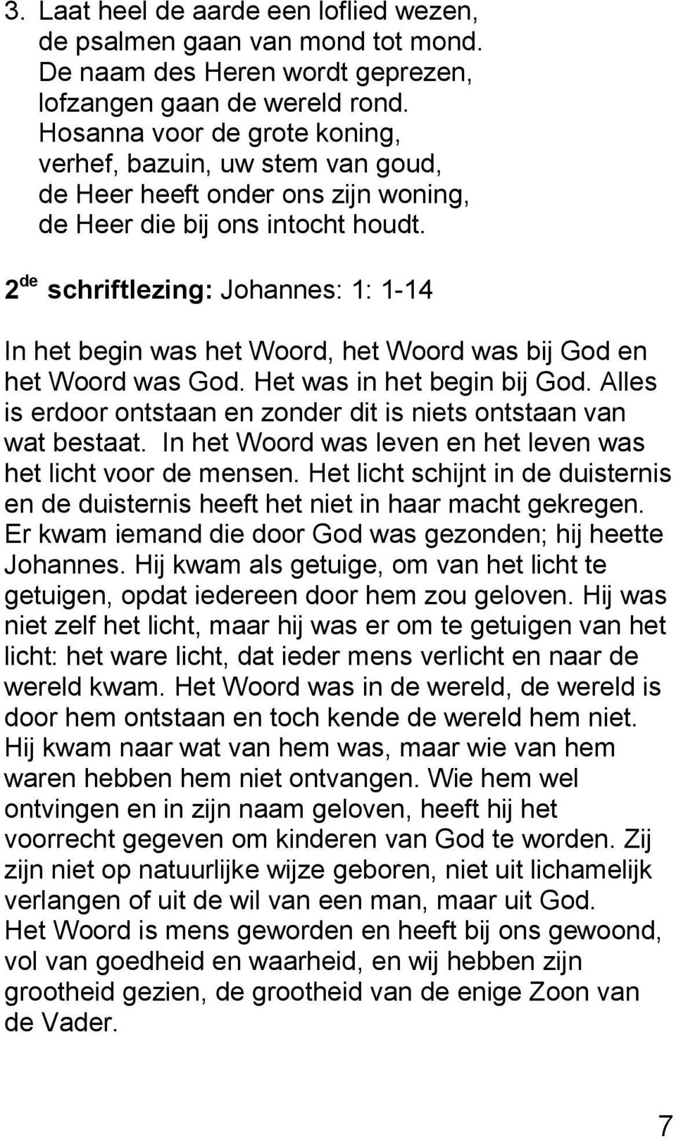 2 de schriftlezing: Johannes: 1: 1-14 In het begin was het Woord, het Woord was bij God en het Woord was God. Het was in het begin bij God.