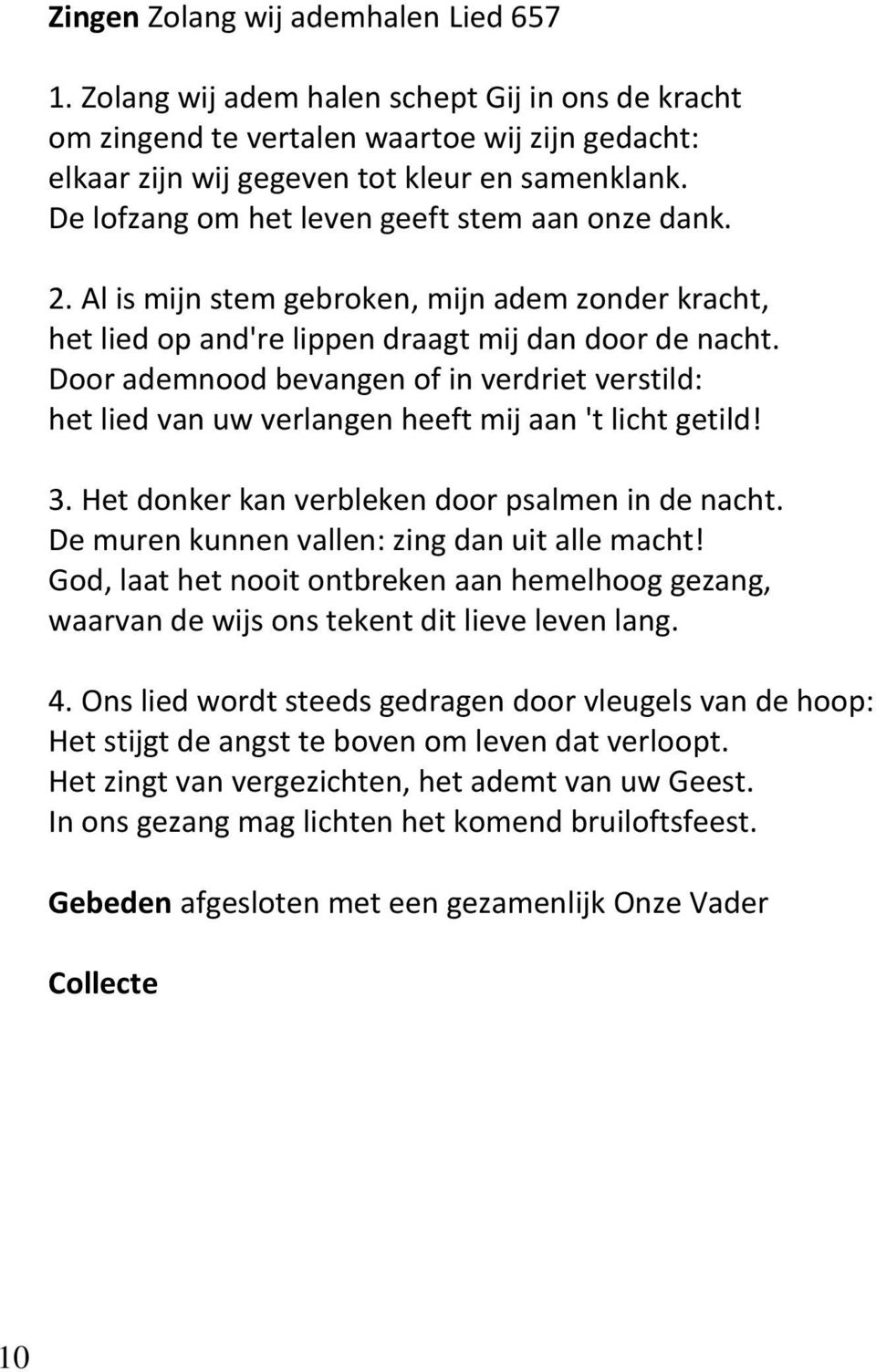 Door ademnood bevangen of in verdriet verstild: het lied van uw verlangen heeft mij aan 't licht getild! 3. Het donker kan verbleken door psalmen in de nacht.