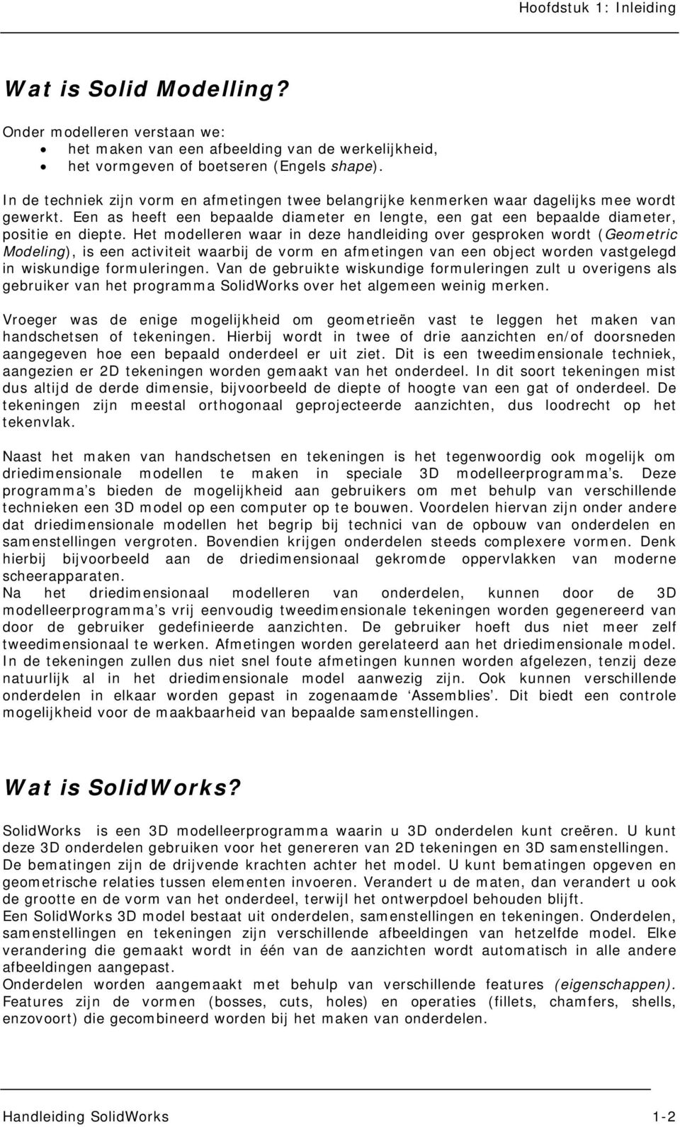 Het modelleren waar in deze handleiding over gesproken wordt (Geometric Modeling), is een activiteit waarbij de vorm en afmetingen van een object worden vastgelegd in wiskundige formuleringen.