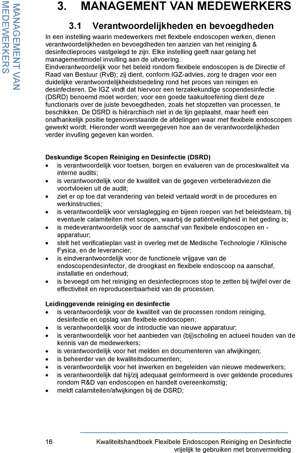 desinfectieproces vastgelegd te zijn. Elke instelling geeft naar gelang het managementmodel invulling aan de uitvoering.