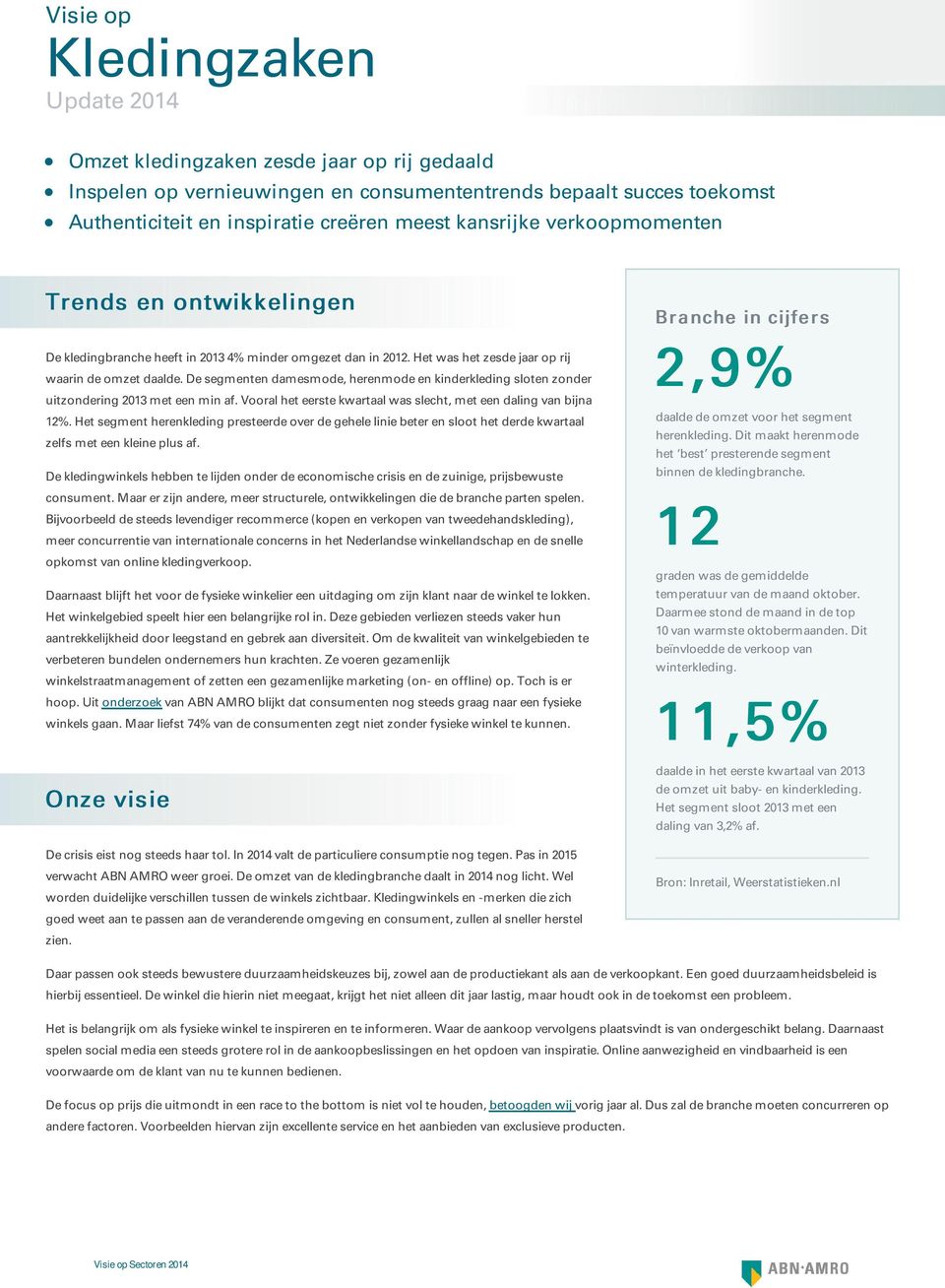 De segmenten damesmode, herenmode en kinderkleding sloten zonder uitzondering 2013 met een min af. Vooral het eerste kwartaal was slecht, met een daling van bijna 12%.