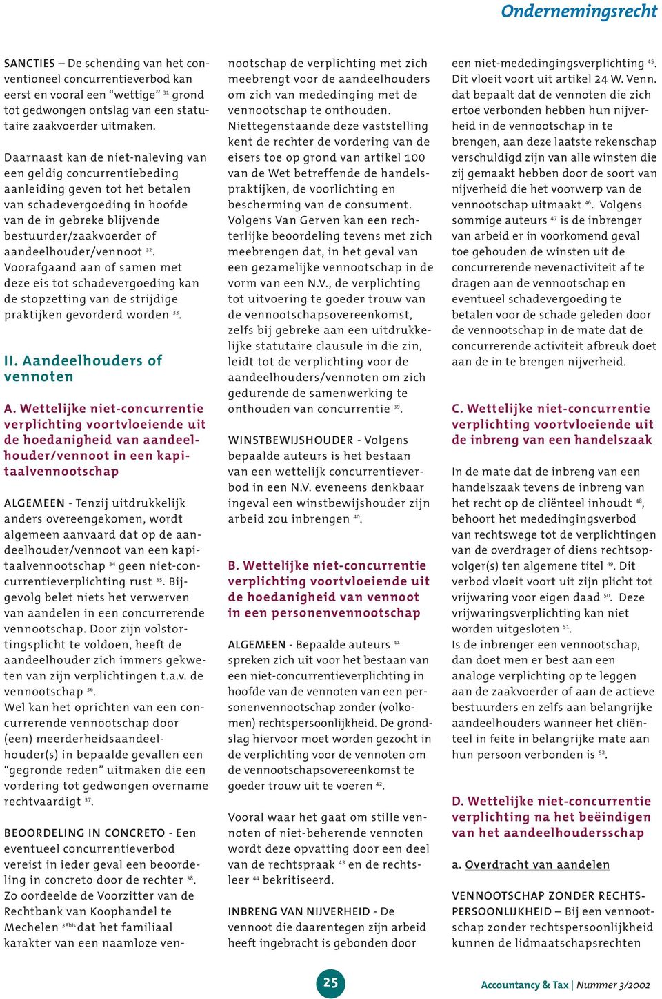 aandeelhouder/vennoot 32. Voorafgaand aan of samen met deze eis tot schadevergoeding kan de stopzetting van de strijdige praktijken gevorderd worden 33. II. Aandeelhouders of vennoten A.