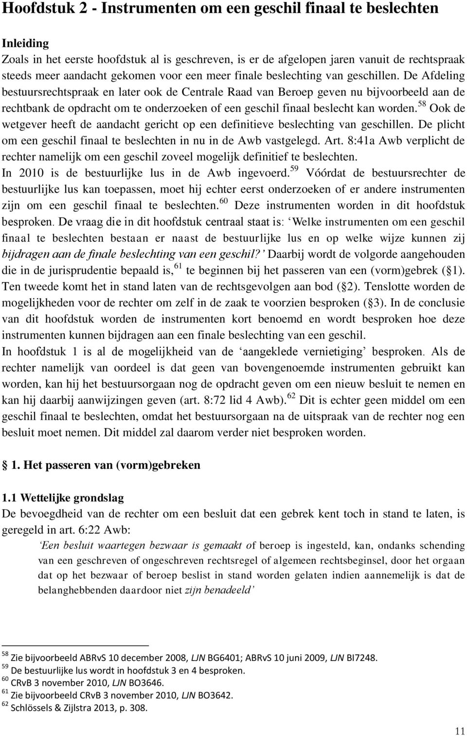 De Afdeling bestuursrechtspraak en later ook de Centrale Raad van Beroep geven nu bijvoorbeeld aan de rechtbank de opdracht om te onderzoeken of een geschil finaal beslecht kan worden.