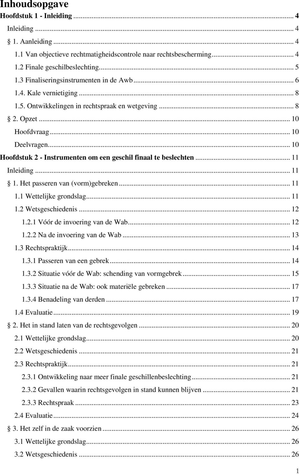 .. 10 Hoofdstuk 2 - Instrumenten om een geschil finaal te beslechten... 11 Inleiding... 11 1. Het passeren van (vorm)gebreken... 11 1.1 Wettelijke grondslag... 11 1.2 Wetsgeschiedenis... 12 1.2.1 Vóór de invoering van de Wab.