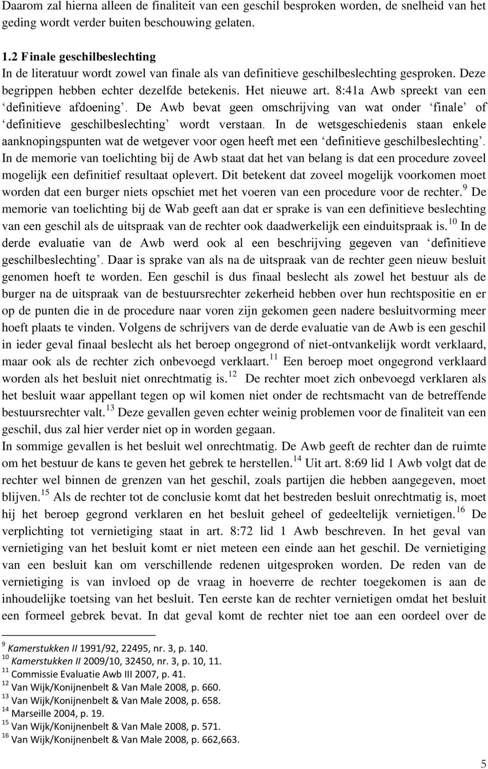 8:41a Awb spreekt van een definitieve afdoening. De Awb bevat geen omschrijving van wat onder finale of definitieve geschilbeslechting wordt verstaan.