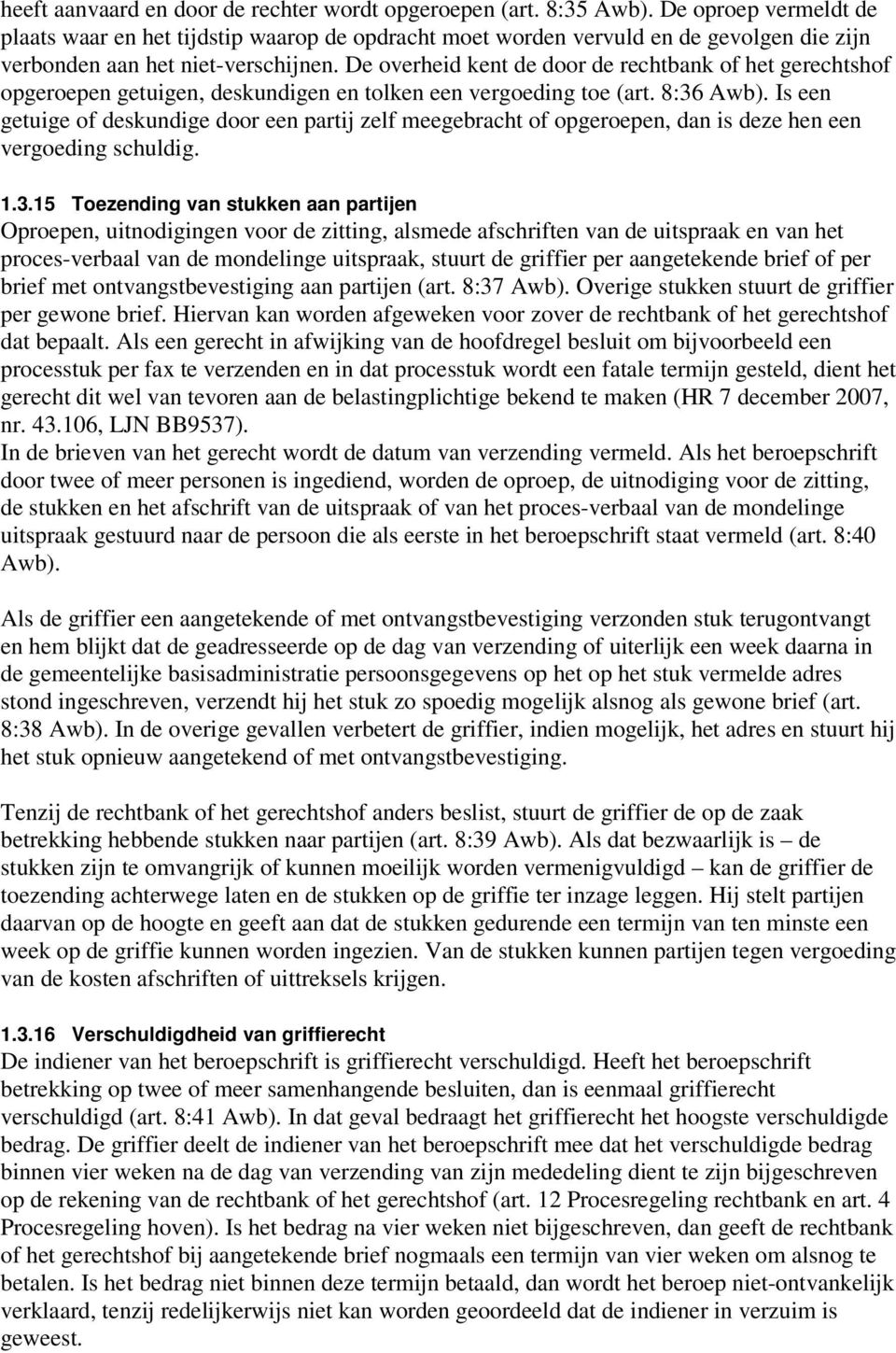 De overheid kent de door de rechtbank of het gerechtshof opgeroepen getuigen, deskundigen en tolken een vergoeding toe (art. 8:36 Awb).