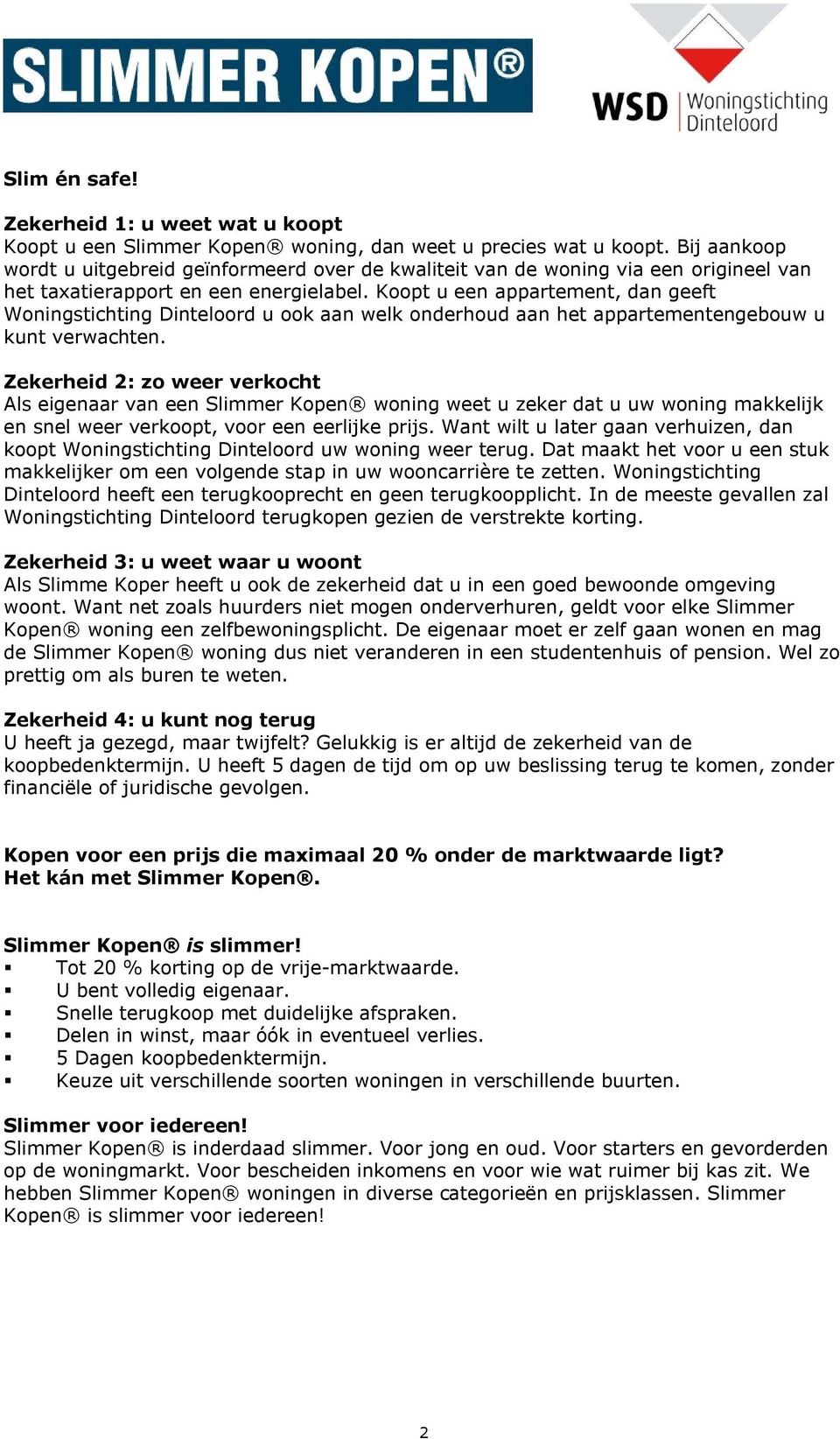 Koopt u een appartement, dan geeft Woningstichting Dinteloord u ook aan welk onderhoud aan het appartementengebouw u kunt verwachten.