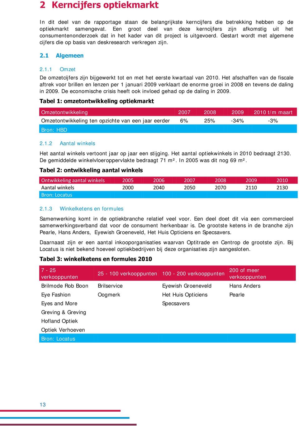 Gestart wordt met algemene cijfers die op basis van deskresearch verkregen zijn. 2.1 Algemeen 2.1.1 Omzet De omzetcijfers zijn bijgewerkt tot en met het eerste kwartaal van 2010.