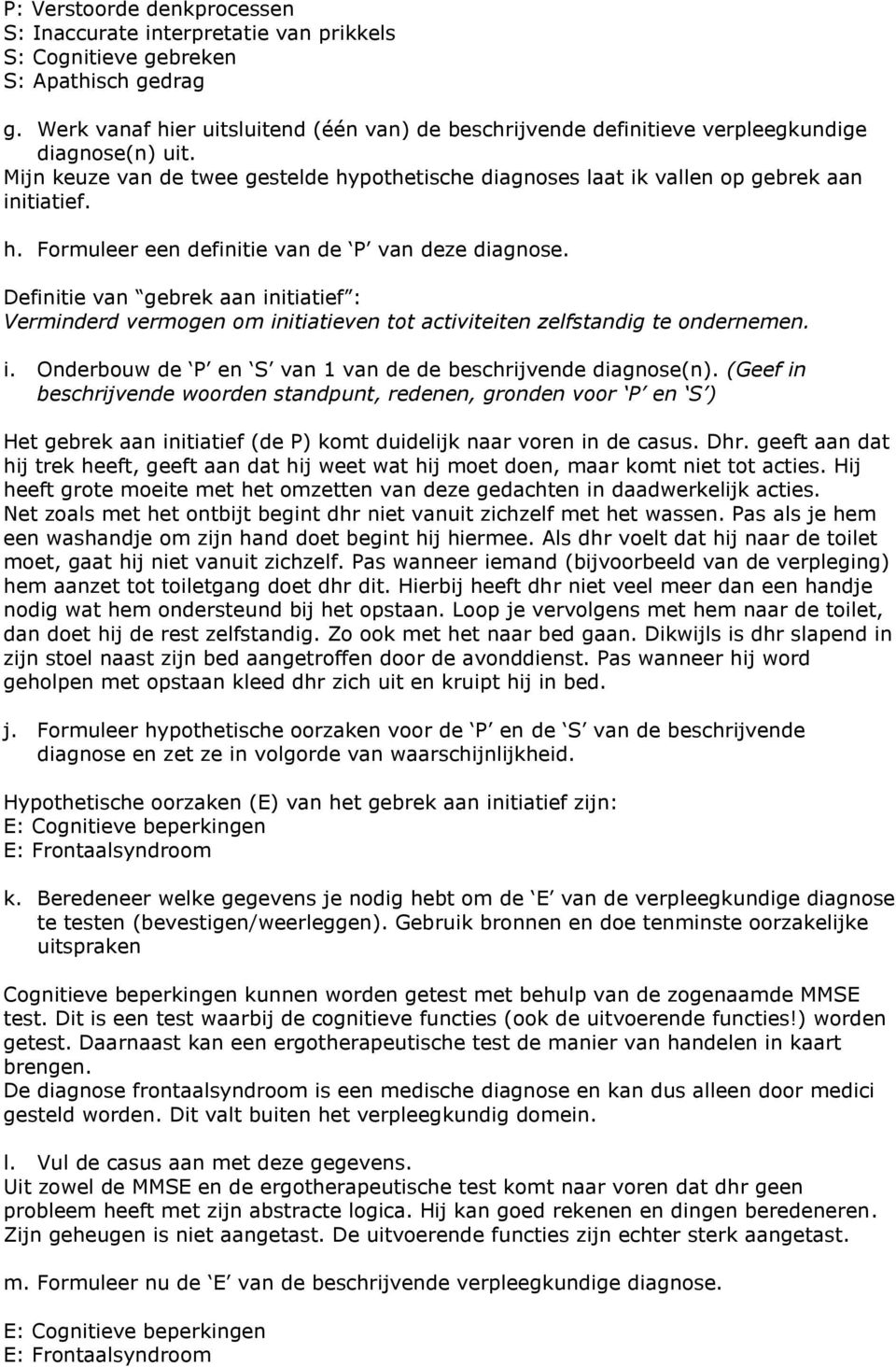 Definitie van gebrek aan initiatief : Verminderd vermogen om initiatieven tot activiteiten zelfstandig te ondernemen. i. Onderbouw de P en S van 1 van de de beschrijvende diagnose(n).