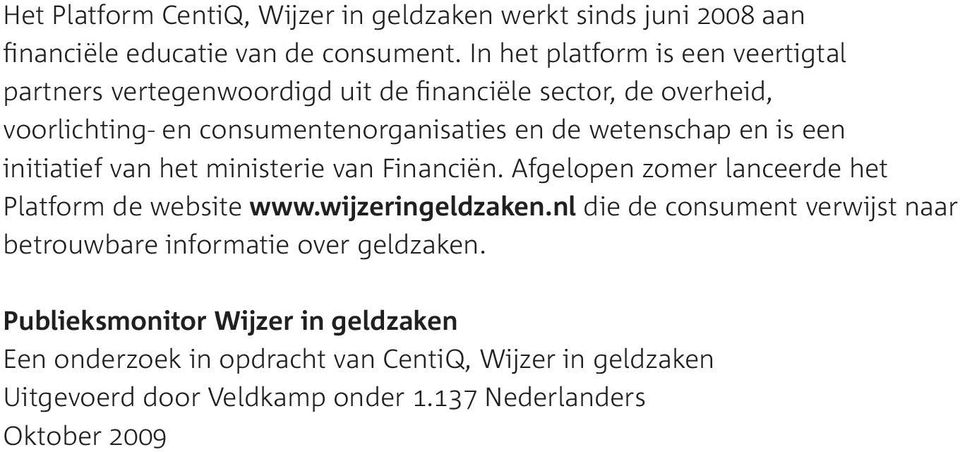 wetenschap en is een initiatief van het ministerie van Financiën. Afgelopen zomer lanceerde het Platform de website www.wijzeringeldzaken.