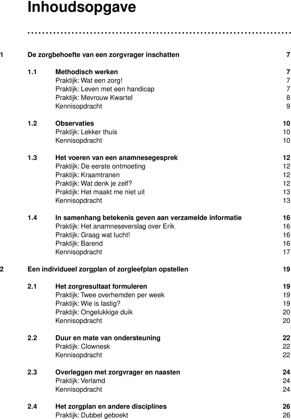 12 Praktijk: Het maakt me niet uit 13 Kennisopdracht 13 1.4 In samenhang betekenis geven aan verzamelde informatie 16 Praktijk: Het anamneseverslag over Erik 16 Praktijk: Graag wat lucht!