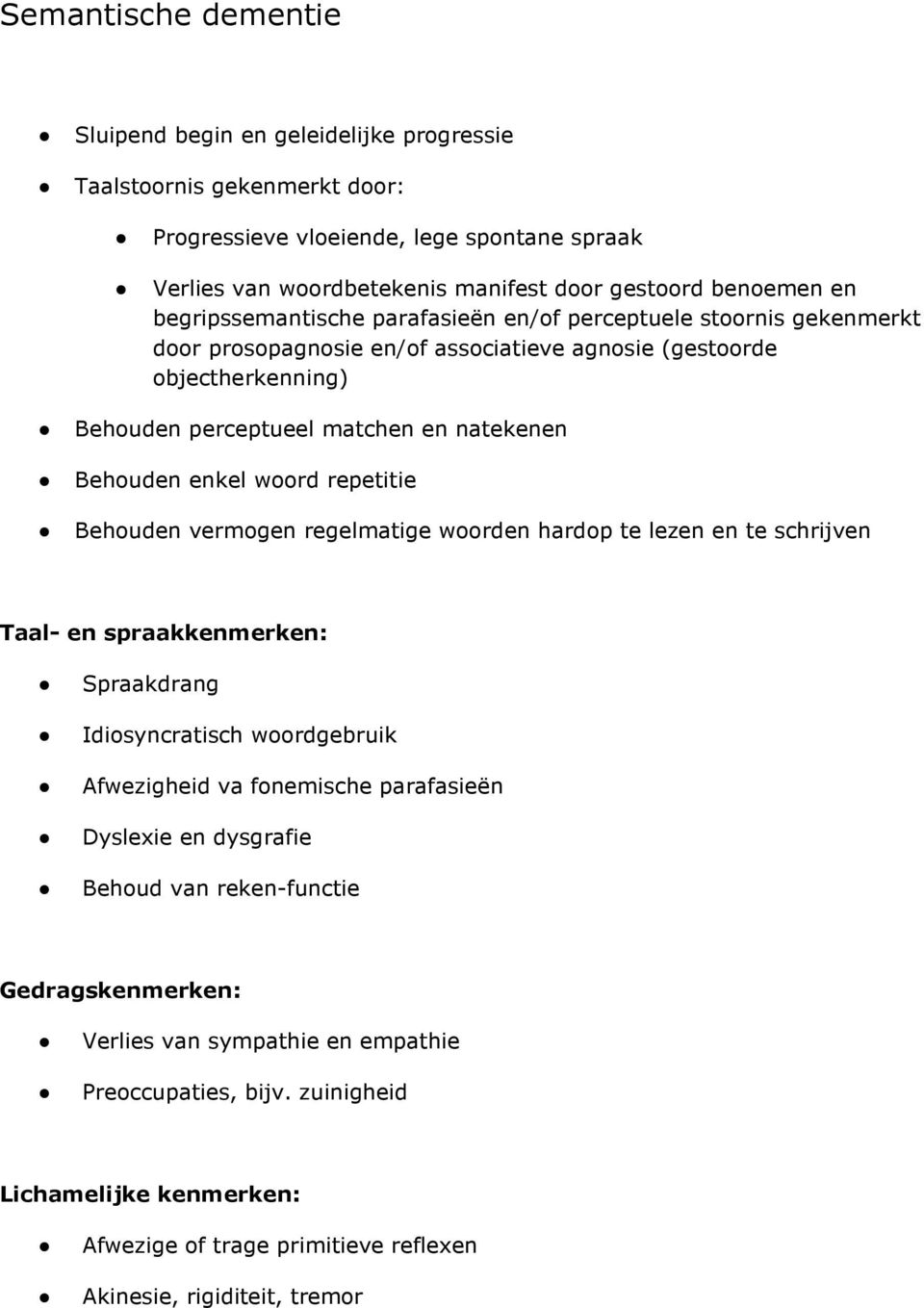 enkel woord repetitie Behouden vermogen regelmatige woorden hardop te lezen en te schrijven Taal- en spraakkenmerken: Spraakdrang Idiosyncratisch woordgebruik Afwezigheid va fonemische parafasieën