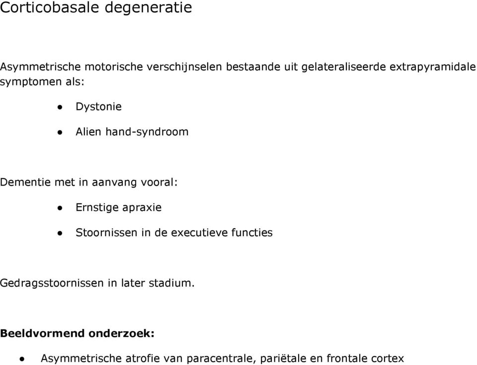 aanvang vooral: Ernstige apraxie Stoornissen in de executieve functies Gedragsstoornissen in