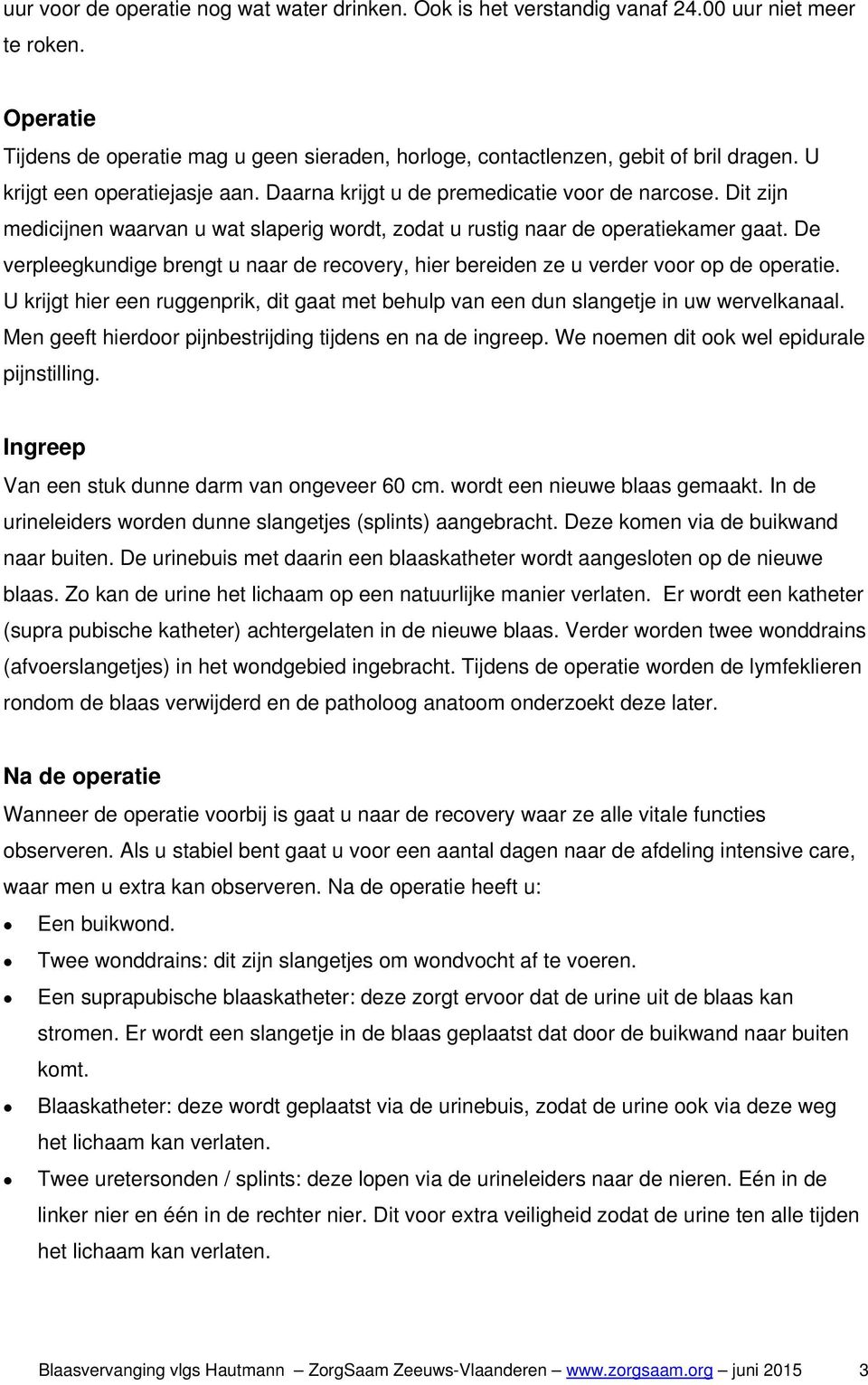 De verpleegkundige brengt u naar de recovery, hier bereiden ze u verder voor op de operatie. U krijgt hier een ruggenprik, dit gaat met behulp van een dun slangetje in uw wervelkanaal.