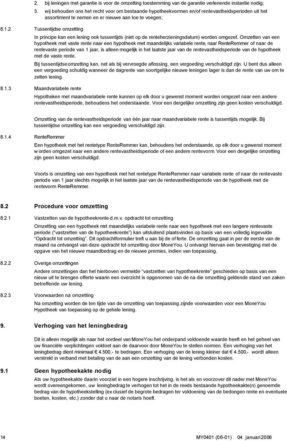 2 Tussentijdse omzetting In principe kan een lening ook tussentijds (niet op de renteherzieningsdatum) worden omgezet.