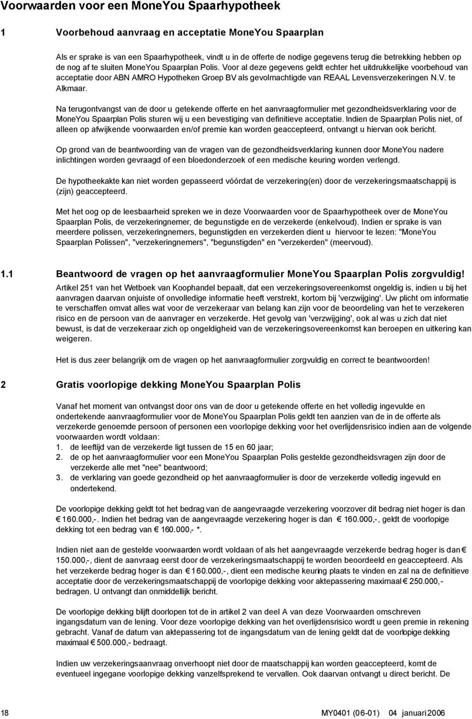 Voor al deze gegevens geldt echter het uitdrukkelijke voorbehoud van acceptatie door ABN AMRO Hypotheken Groep BV als gevolmachtigde van REAAL Levensverzekeringen N.V. te Alkmaar.