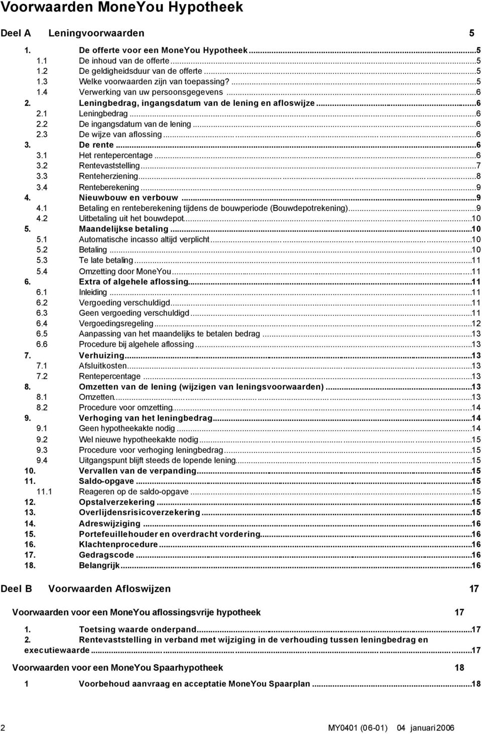 De rente...6 3.1 Het rentepercentage...6 3.2 Rentevaststelling...7 3.3 Renteherziening...8 3.4 Renteberekening...9 4. Nieuwbouw en verbouw...9 4.1 Betaling en renteberekening tijdens de bouwperiode (Bouwdepotrekening).