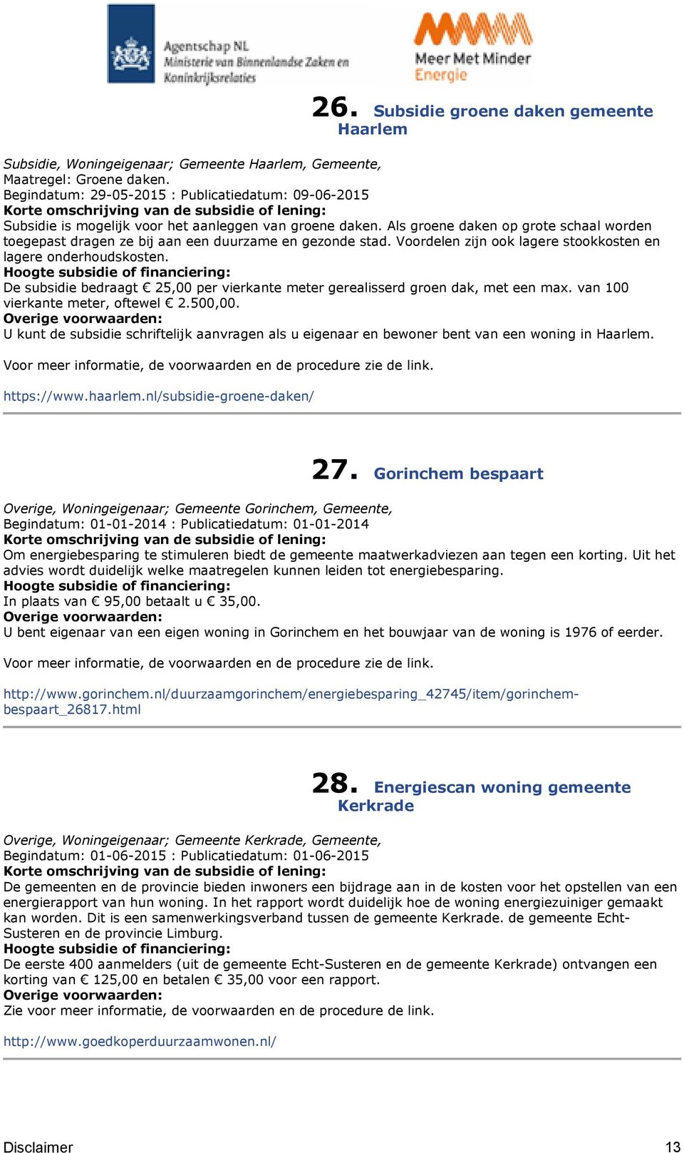 Als groene daken op grote schaal worden toegepast dragen ze bij aan een duurzame en gezonde stad. Voordelen zijn ook lagere stookkosten en lagere onderhoudskosten.