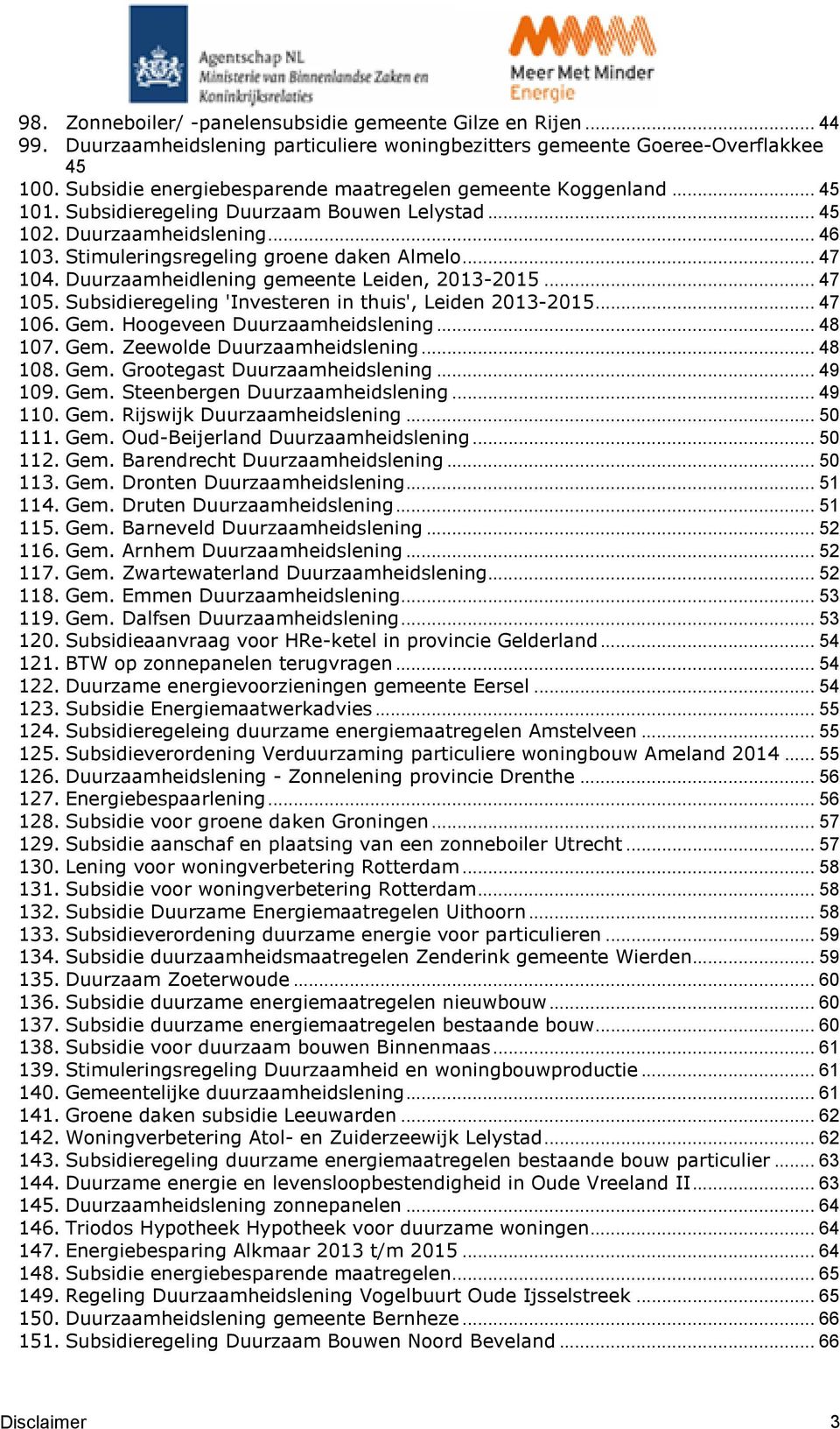 .. 47 104. Duurzaamheidlening gemeente Leiden, 2013-2015... 47 105. Subsidieregeling 'Investeren in thuis', Leiden 2013-2015... 47 106. Gem. Hoogeveen Duurzaamheidslening... 48 107. Gem. Zeewolde Duurzaamheidslening.