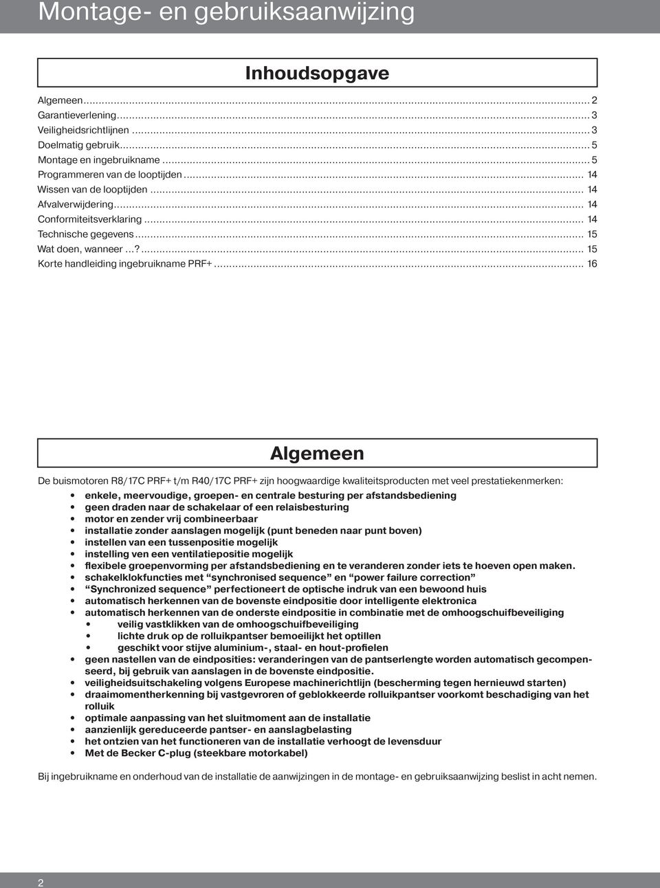 .. 16 Algemeen De buismotoren R8/17C PRF+ t/m R40/17C PRF+ zijn hoogwaardige kwaliteitsproducten met veel prestatiekenmerken: enkele, meervoudige, groepen- en centrale besturing per afstandsbediening