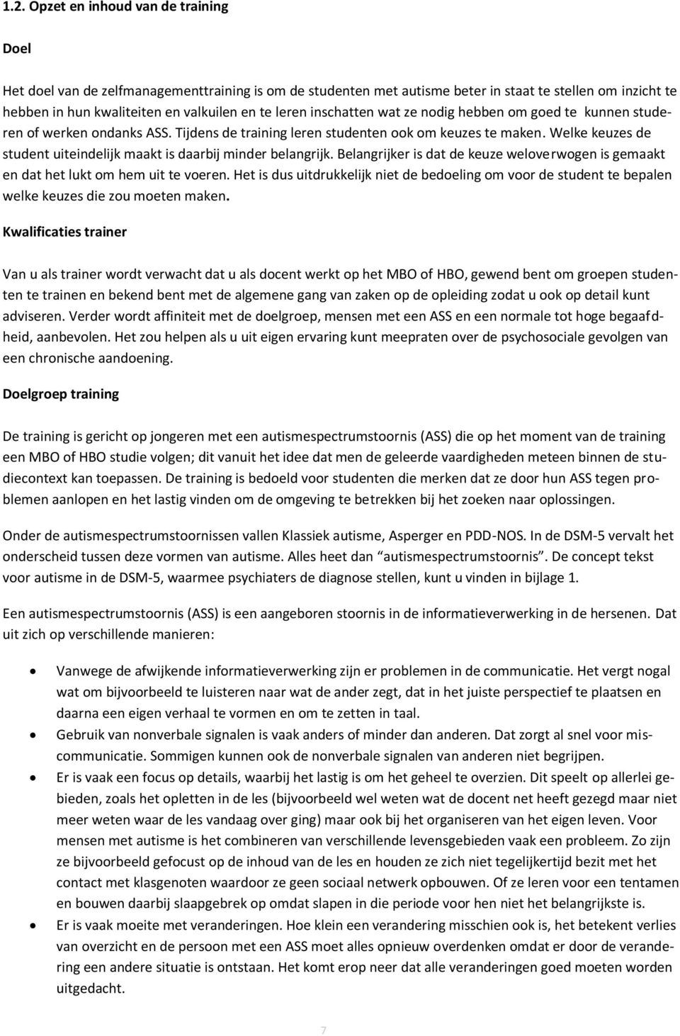 Welke keuzes de student uiteindelijk maakt is daarbij minder belangrijk. Belangrijker is dat de keuze weloverwogen is gemaakt en dat het lukt om hem uit te voeren.