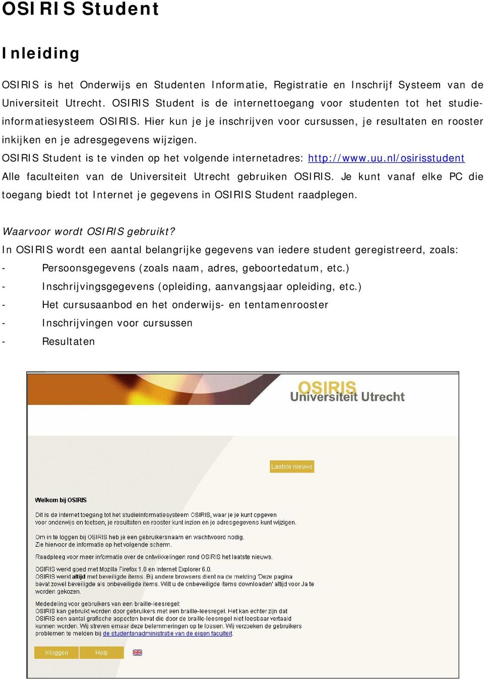OSIRIS Student is te vinden op het volgende internetadres: http://www.uu.nl/osirisstudent Alle faculteiten van de Universiteit Utrecht gebruiken OSIRIS.