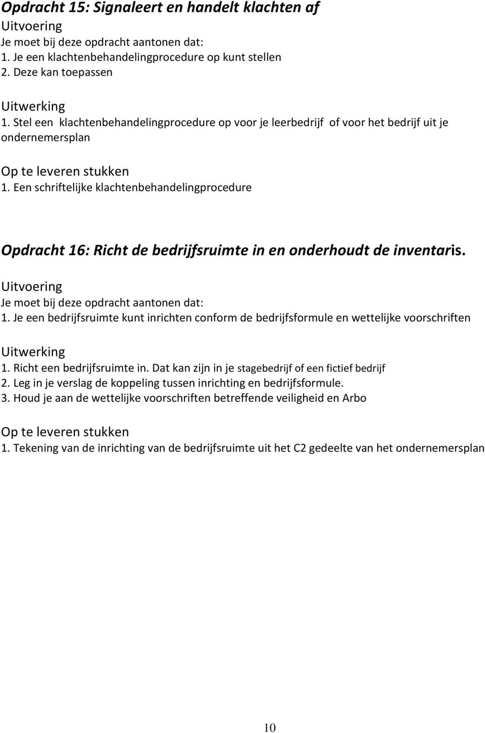 Een schriftelijke klachtenbehandelingprocedure Opdracht 16: Richt de bedrijfsruimte in en onderhoudt de inventaris. 1. Je een bedrijfsruimte kunt inrichten conform de bedrijfsformule en wettelijke voorschriften 1.