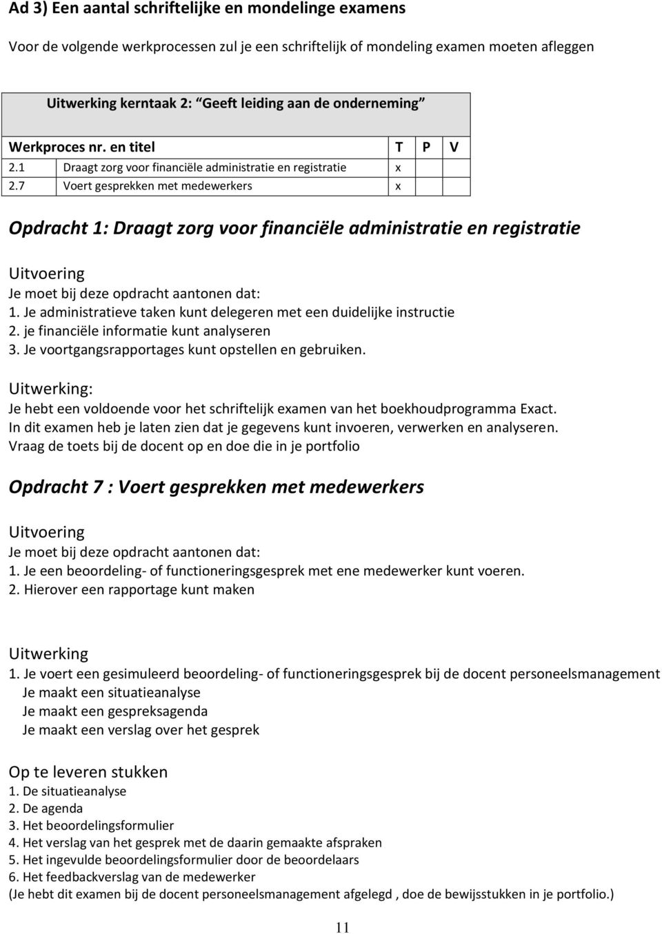 Je administratieve taken kunt delegeren met een duidelijke instructie 2. je financiële informatie kunt analyseren 3. Je voortgangsrapportages kunt opstellen en gebruiken.