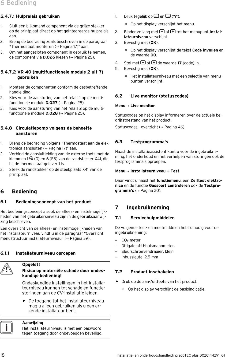 Monteer de componenten conform de desbetreffende handleiding. 2. Kies voor de aansturing van het relais op de multifunctionele module D.027 ( Pagina 25).