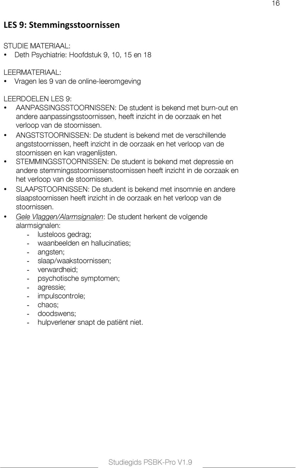 ANGSTSTOORNISSEN: De student is bekend met de verschillende angststoornissen, heeft inzicht in de oorzaak en het verloop van de stoornissen en kan vragenlijsten.