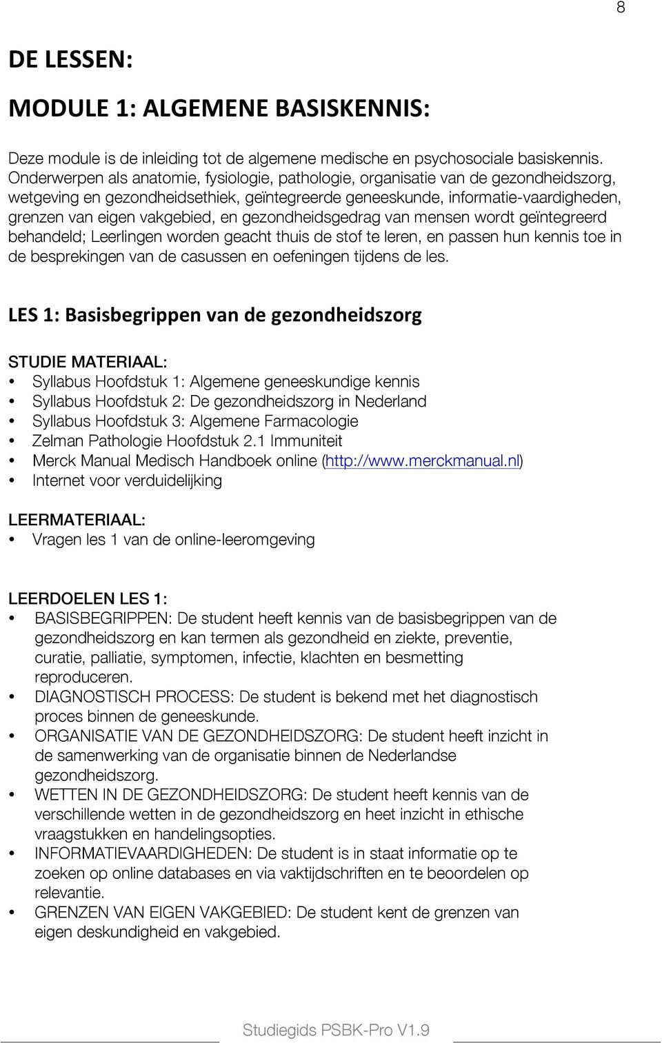 en gezondheidsgedrag van mensen wordt geïntegreerd behandeld; Leerlingen worden geacht thuis de stof te leren, en passen hun kennis toe in de besprekingen van de casussen en oefeningen tijdens de les.