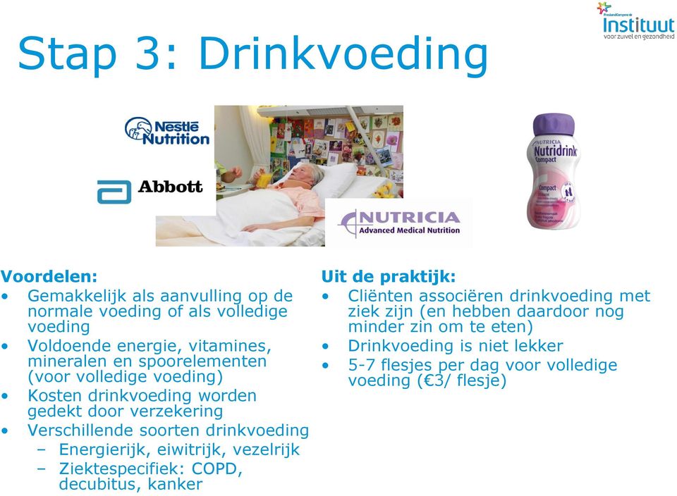 drinkvoeding Energierijk, eiwitrijk, vezelrijk Ziektespecifiek: COPD, decubitus, kanker Uit de praktijk: Cliënten associëren