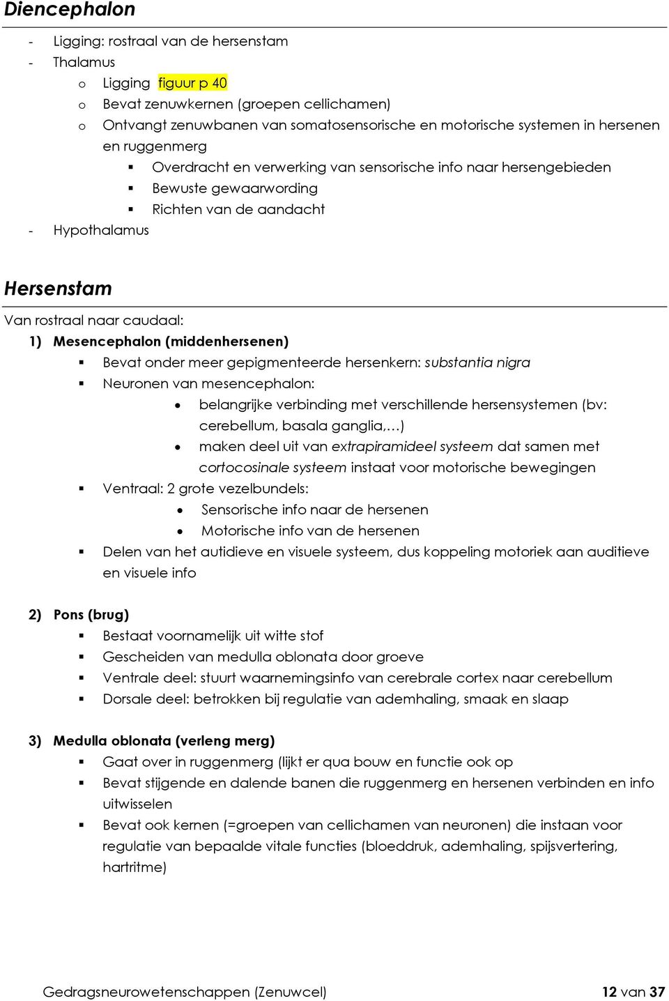 Mesencephalon (middenhersenen) Bevat onder meer gepigmenteerde hersenkern: substantia nigra Neuronen van mesencephalon: belangrijke verbinding met verschillende hersensystemen (bv: cerebellum, basala