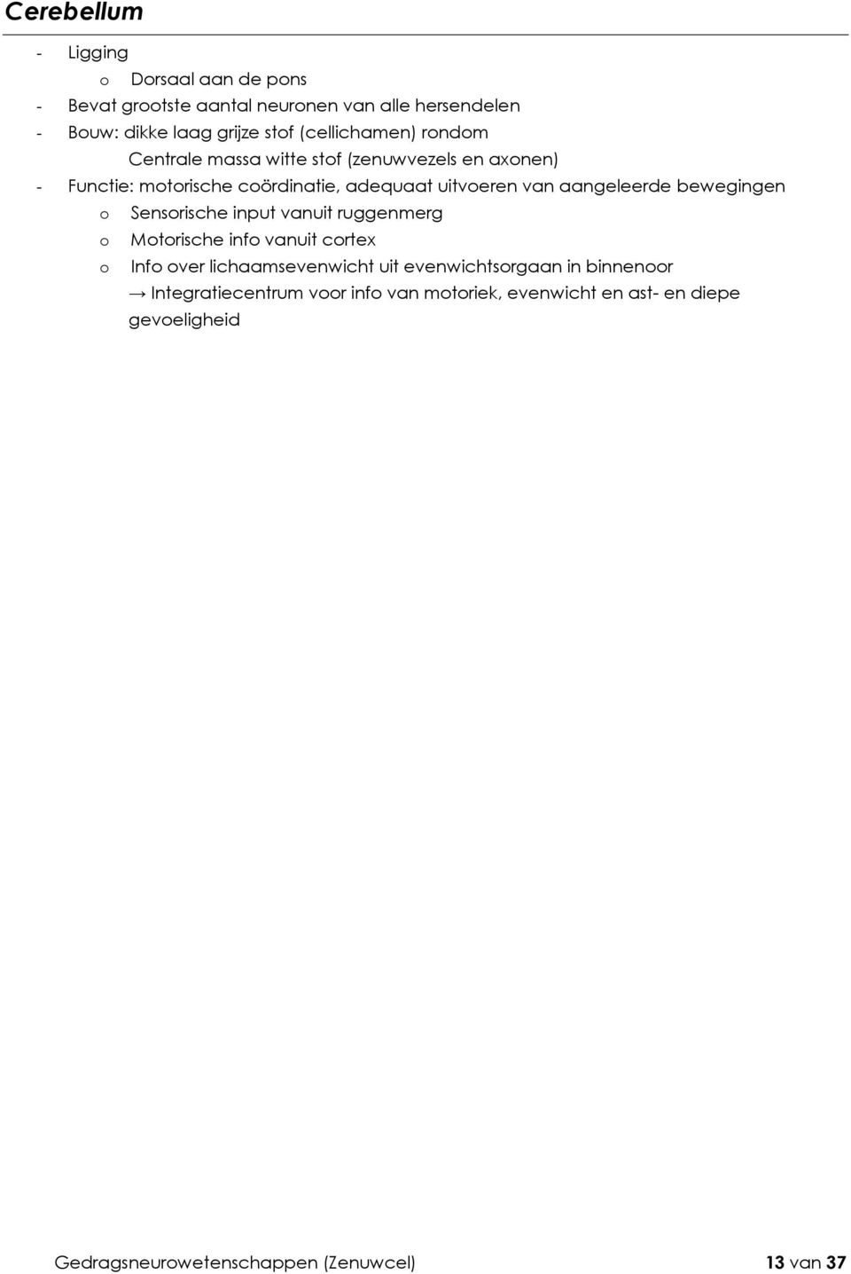 aangeleerde bewegingen o Sensorische input vanuit ruggenmerg o Motorische info vanuit cortex o Info over lichaamsevenwicht uit
