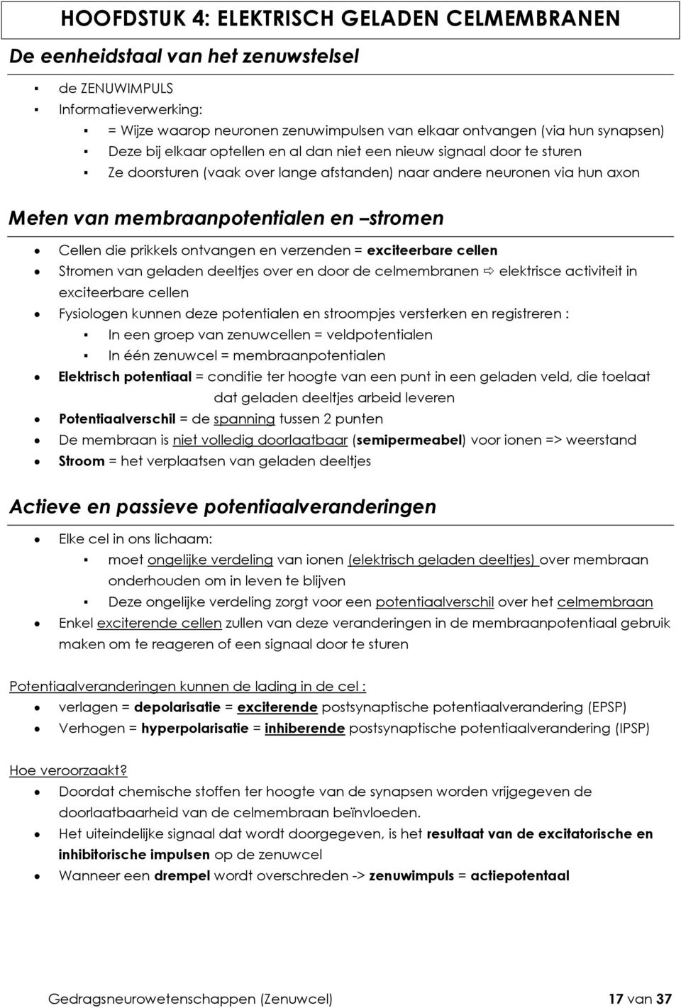 die prikkels ontvangen en verzenden = exciteerbare cellen Stromen van geladen deeltjes over en door de celmembranen elektrisce activiteit in exciteerbare cellen Fysiologen kunnen deze potentialen en