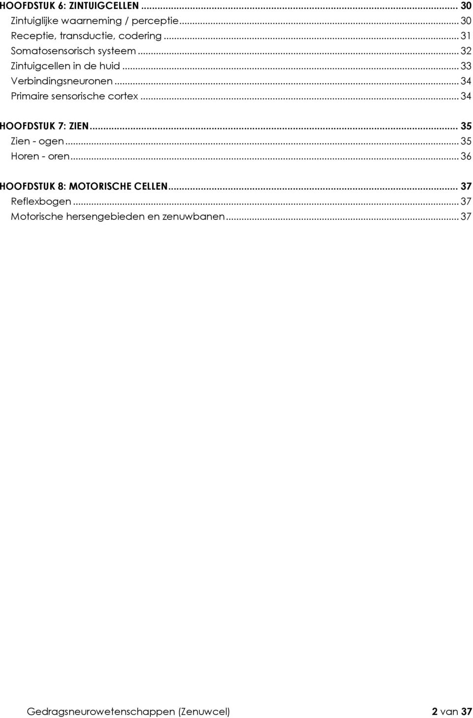 .. 34 Primaire sensorische cortex... 34 HOOFDSTUK 7: ZIEN... 35 Zien - ogen... 35 Horen - oren.