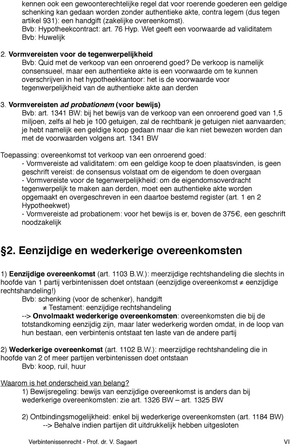 Bvb: Quid met de verkoop van een onroerend goed? De verkoop is namelijk! consensueel, maar een authentieke akte is een voorwaarde om te kunnen!