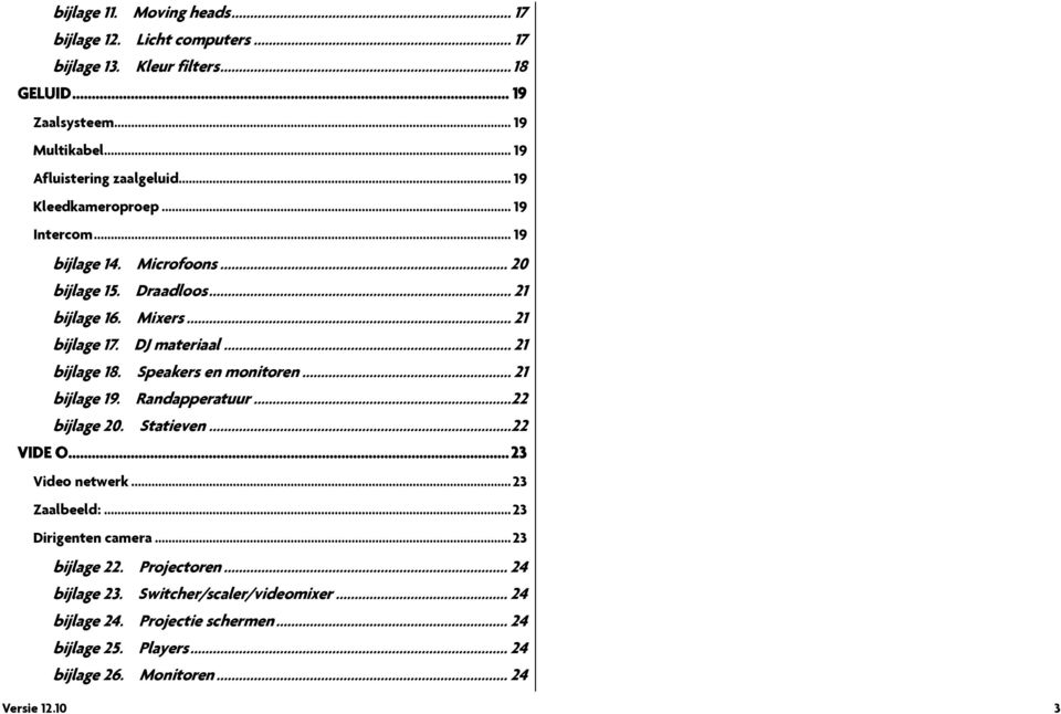 Speakers en monitoren... 21 bijlage 19. Randapperatuur...22 bijlage 20. Statieven...22 VIDE O... 23 Video netwerk... 23 Zaalbeeld:... 23 Dirigenten camera... 23 bijlage 22.